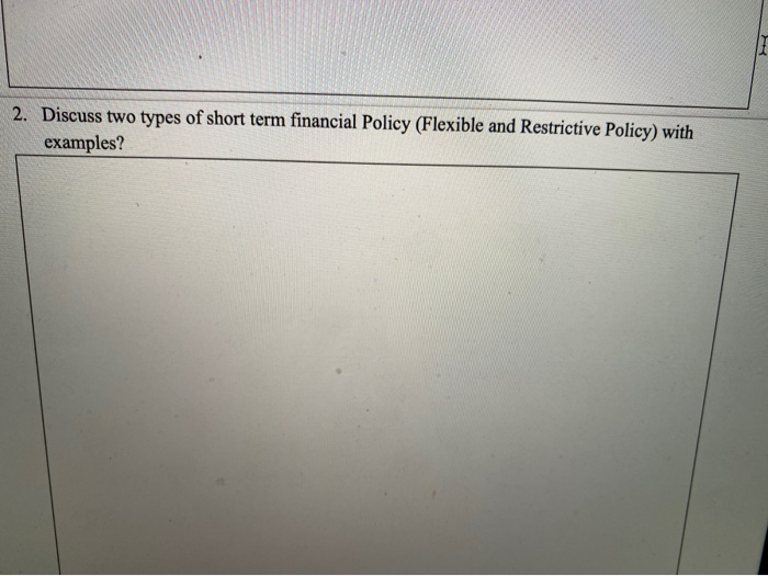 Solved 2. Discuss two types of short term financial Policy | Chegg.com