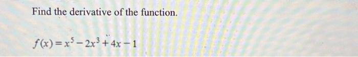 Solved Find The Derivative Of The Function F X X5−2x3 4x−1