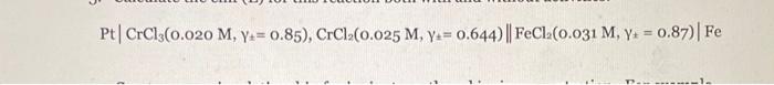 Pt \( \left|\mathrm{CrCl}_{3}\left(0.020 \mathrm{M}, \gamma_{ \pm}=0.85\right), \mathrm{CrCl}_{2}\left(0.025 \mathrm{M}, \gam