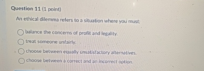 Solved Question 11 (1 ﻿point)An ethical dilemma refers to a | Chegg.com