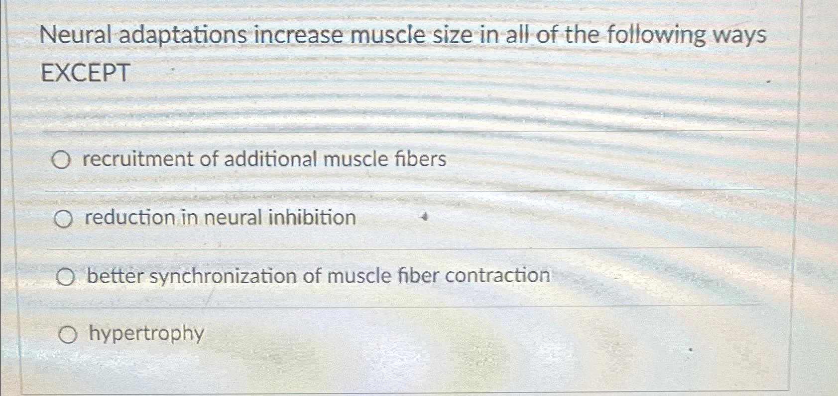 Solved Neural adaptations increase muscle size in all of the 