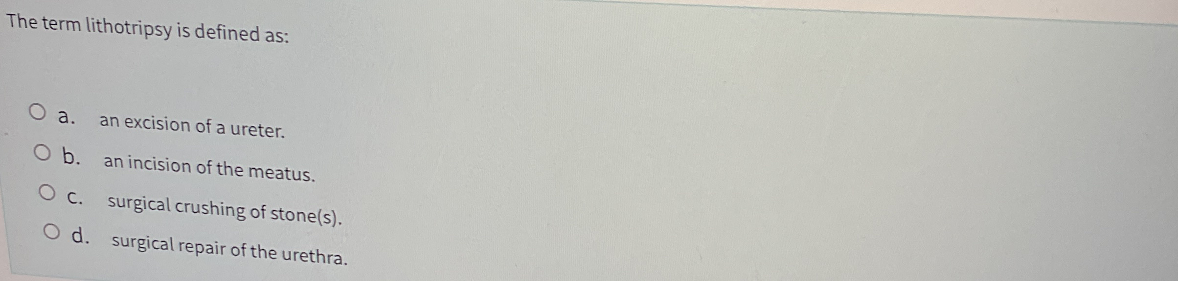 Solved The term lithotripsy is defined asa. ﻿an excision of