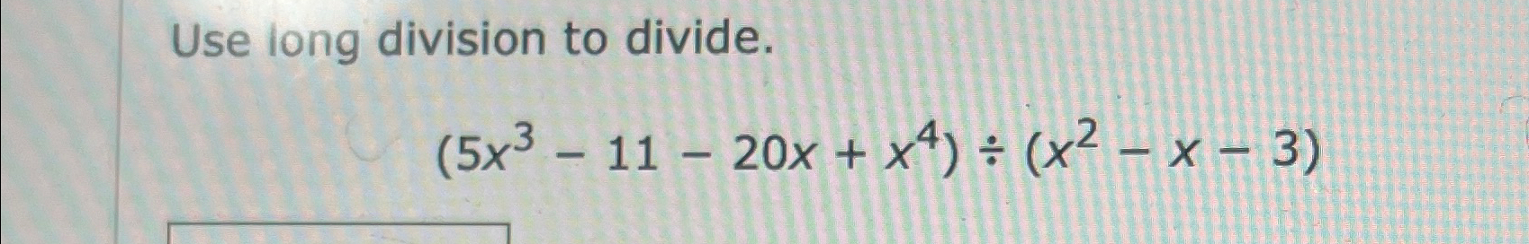 solved-use-long-division-to-divide-5x3-11-20x-x4-x2-x-3-chegg