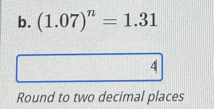 Solved b. (1.07)n=1.31Round to two decimal places | Chegg.com