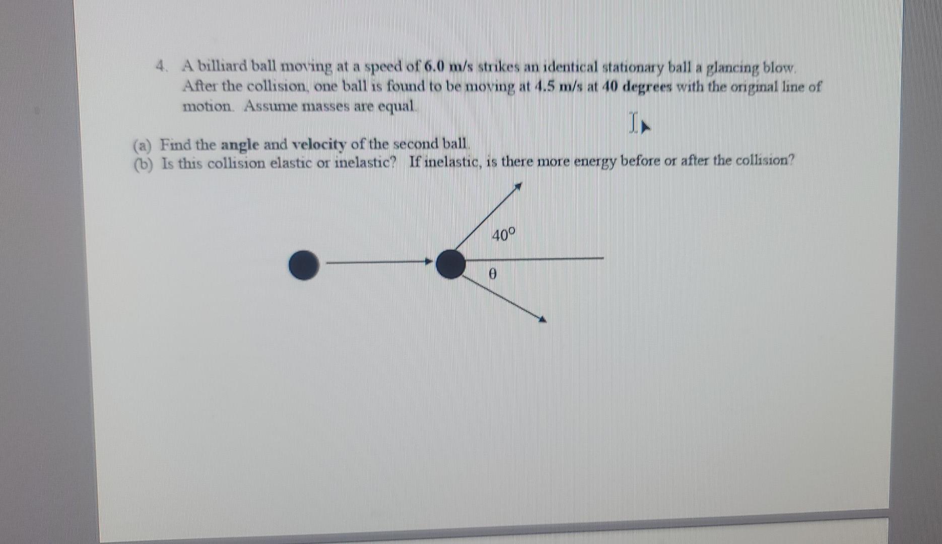 Solved 4. A billiard ball moving at a speed of 6.0 m/s