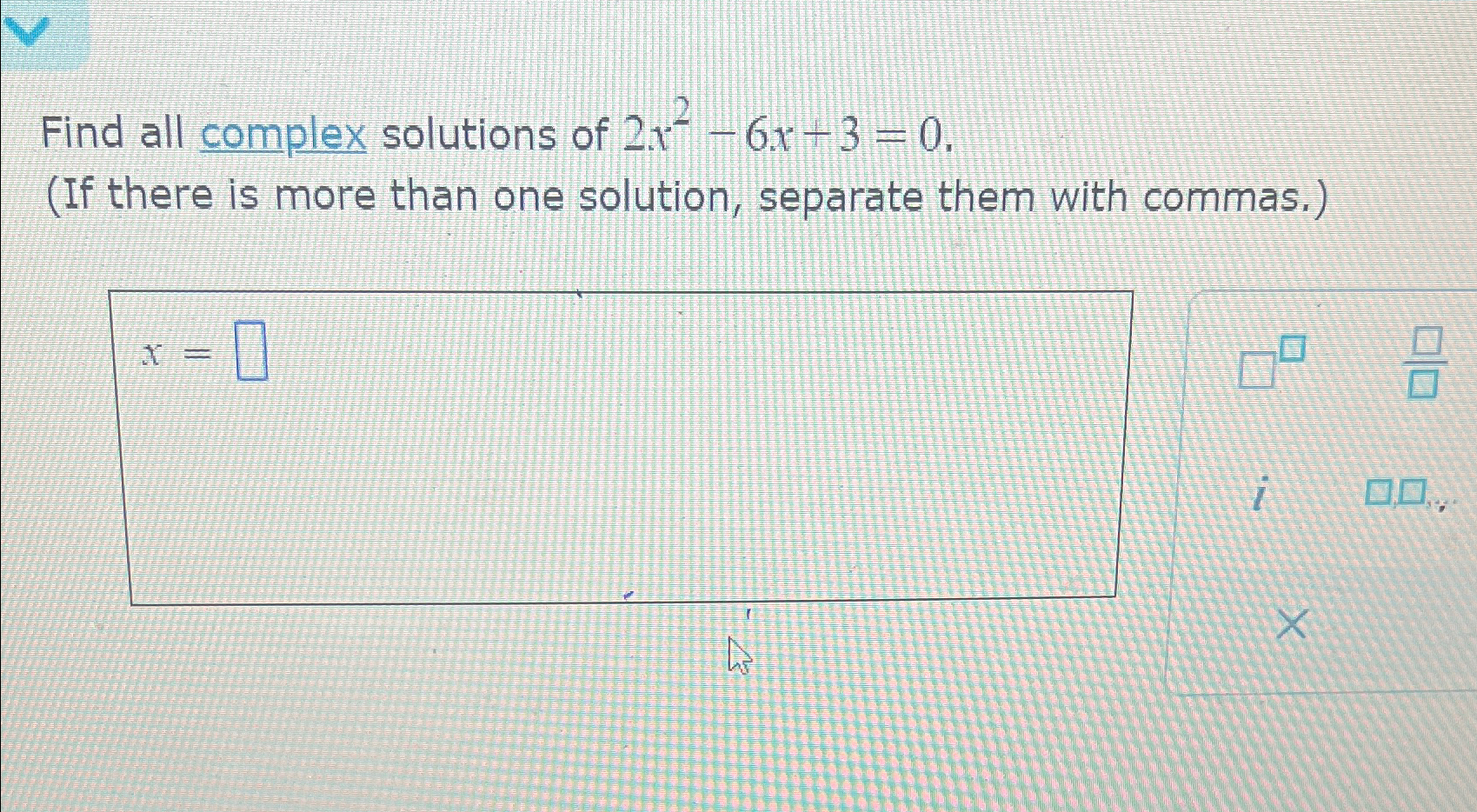 Solved Find all complex solutions of 2x2-6x+3=0.(If there is | Chegg.com