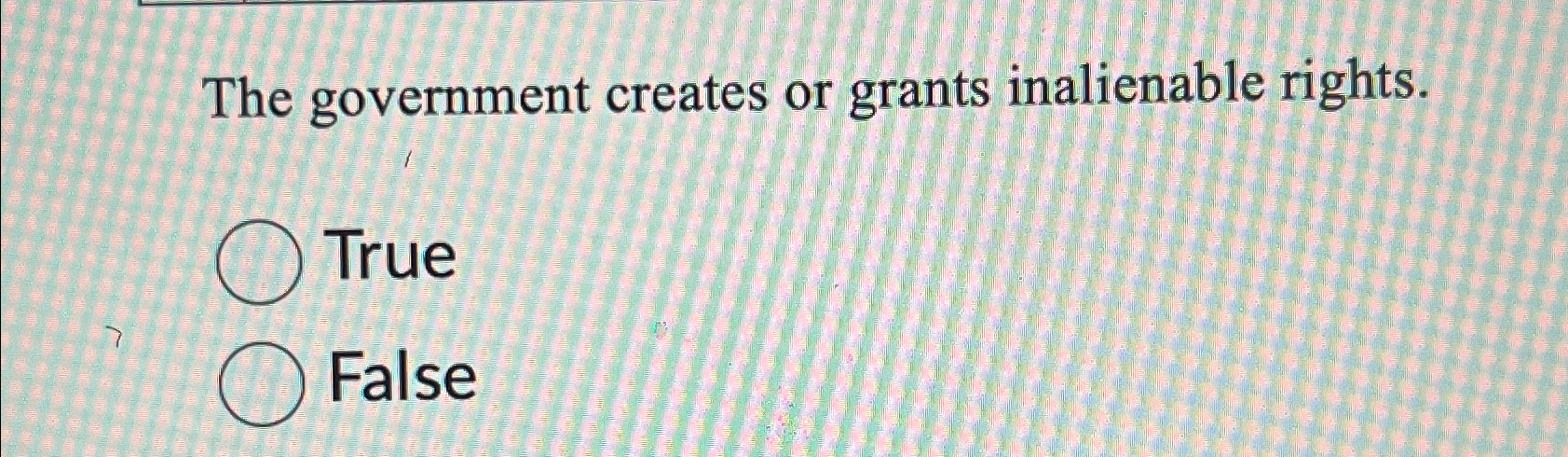 Solved The government creates or grants inalienable | Chegg.com