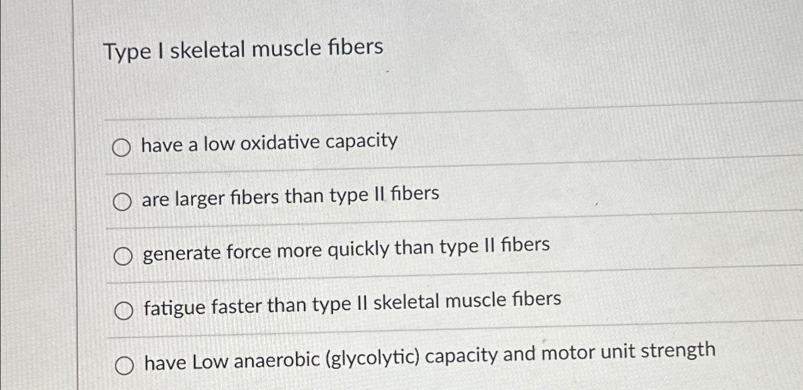 Solved Type I skeletal muscle fibershave a low oxidative | Chegg.com