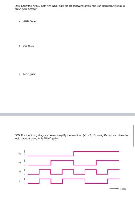 Q14: Draw the NAND gate and NOR gate for the following gates and use Boolean Algebra to
prove your answer.
a. AND Gate:
b. OR