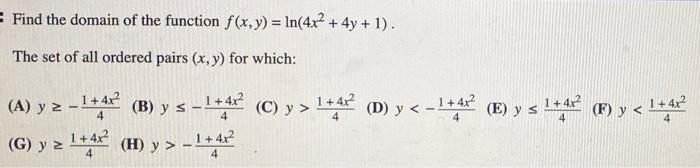 = Find the domain of the function f(x,y) = ln(4x² + 4y +1). The set of all ordered pairs (x, y) for which: 1+ 4x2 1 + (A) y 2