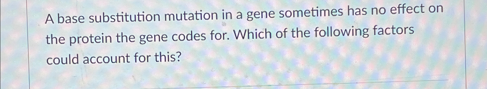 Solved A base substitution mutation in a gene sometimes has | Chegg.com