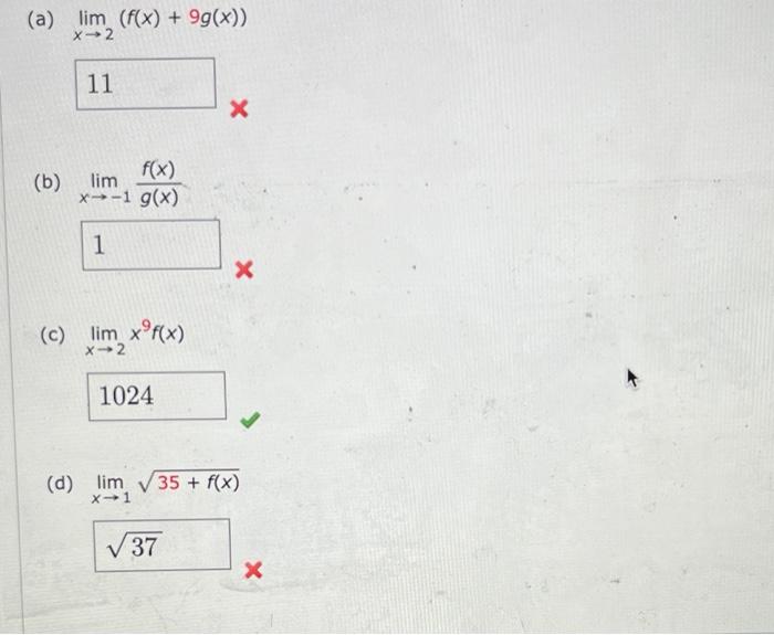 (a) \( \lim _{x \rightarrow 2}(f(x)+9 g(x)) \)
(b) \( \lim _{x \rightarrow-1} \frac{f(x)}{g(x)} \)
(c) \( \lim _{x \rightarro