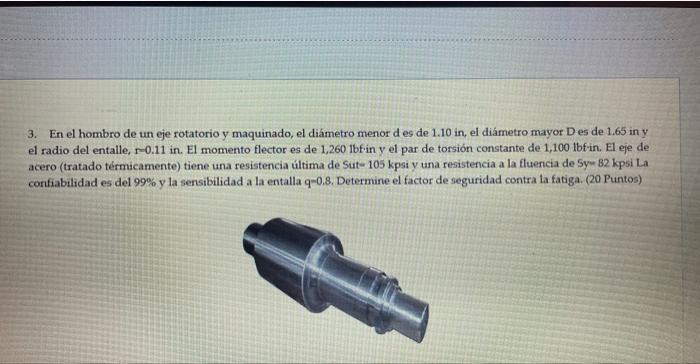 3. En el hombro de un eje rotatorio y maquinado, el diámetro menor d es de \( 1.10 \) in, el diámetro mayor D es de \( 1.65 \