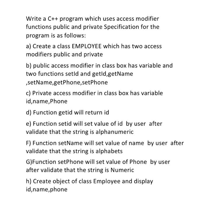Write a C++ program which uses access modifier functions public and private Specification for the program is as follows:
a) C