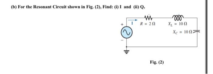 Solved (b) For The Resonant Circuit Shown In Fig. (2), Find: | Chegg.com