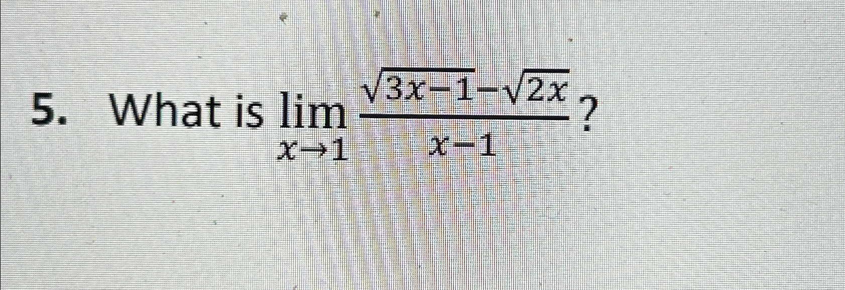 Solved What Is Limx→13x-12-2x2x-1 ? 