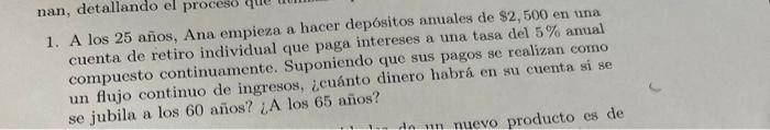1. A los 25 años, Ana empieza a hacer depósitos anuales de \( \$ 2,500 \) en una cuenta de retiro individual que paga interes