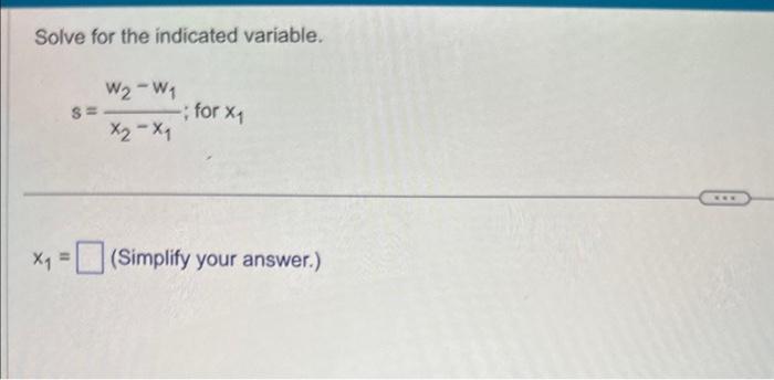 Solved Solve for the indicated variable. s=x2−x1w2−w1; for | Chegg.com