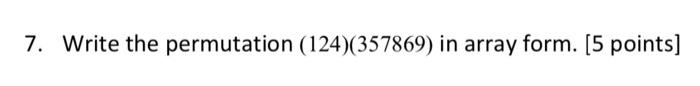 Solved 7. Write the permutation (124)(357869) in array form. | Chegg.com