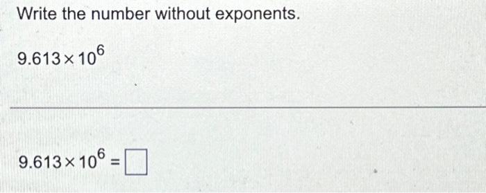 Solved Write the number without exponents. 9.613×106 | Chegg.com