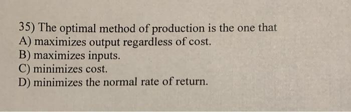 Solved 35) The optimal method of production is the one that | Chegg.com