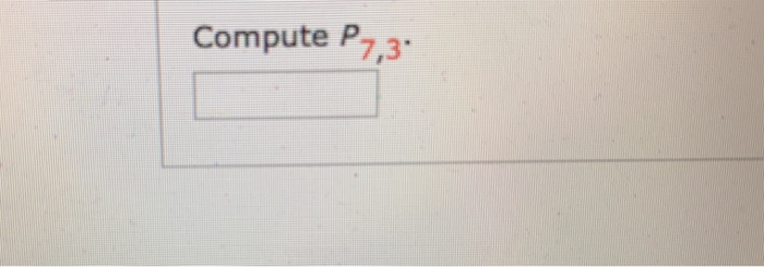 Solved Compute P7,3 | Chegg.com