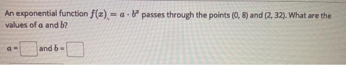 Solved An exponential function f() = a b passes through the | Chegg.com