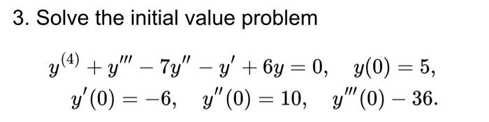 3. Solve the initial value problem \[ \begin{array}{r} y^{(4)}+y^{\prime \prime \prime}-7 y^{\prime \prime}-y^{\prime}+6 y=0,