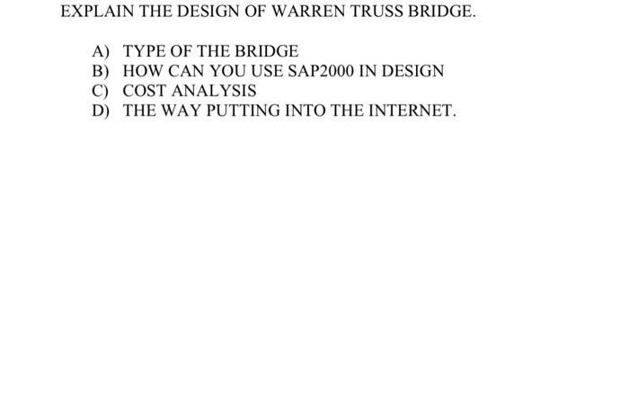 Solved EXPLAIN THE DESIGN OF WARREN TRUSS BRIDGE. A) TYPE OF | Chegg.com
