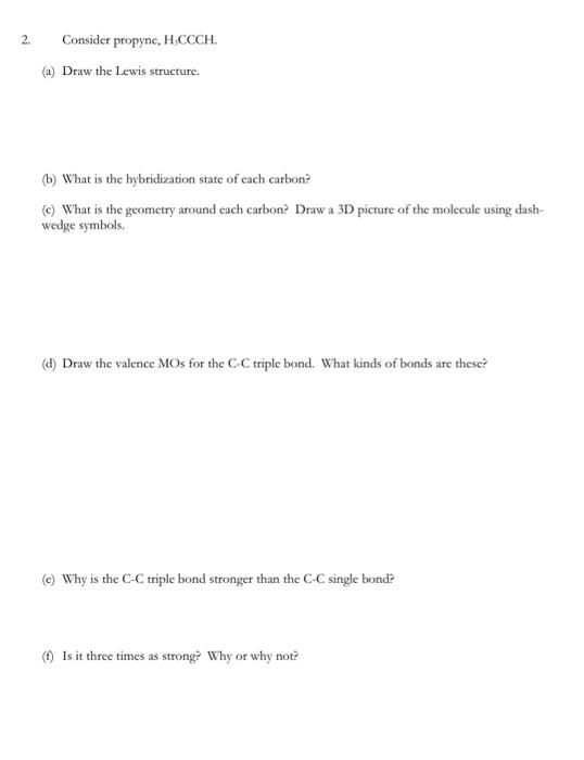 2. Consider propyne, \( \mathrm{H}_{3} \mathrm{CCCH} \).
(a) Draw the Lewis structure.
(b) What is the hybridization state of