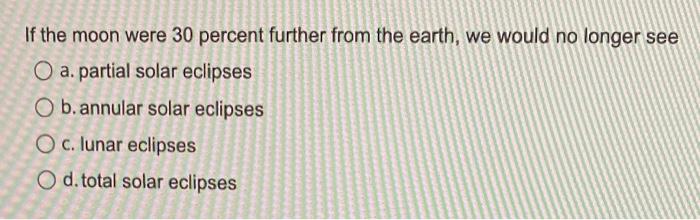 Solved If the moon were 30 percent further from the earth, | Chegg.com