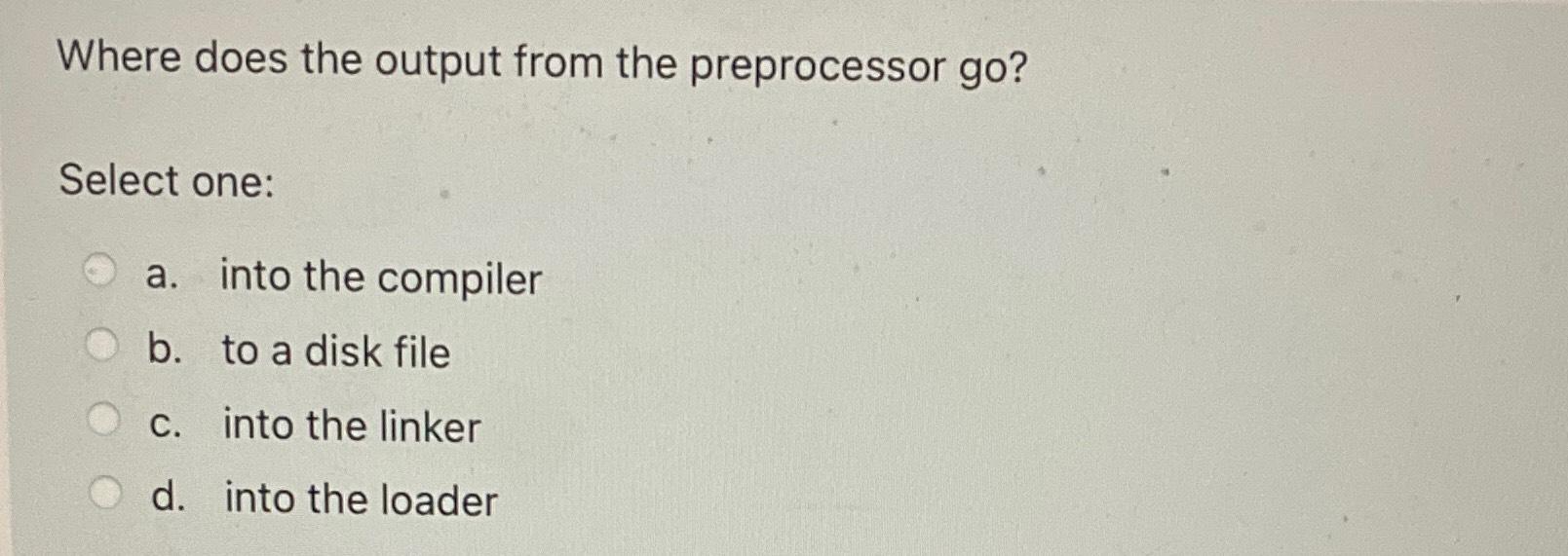 Solved Where does the output from the preprocessor go?Select | Chegg.com
