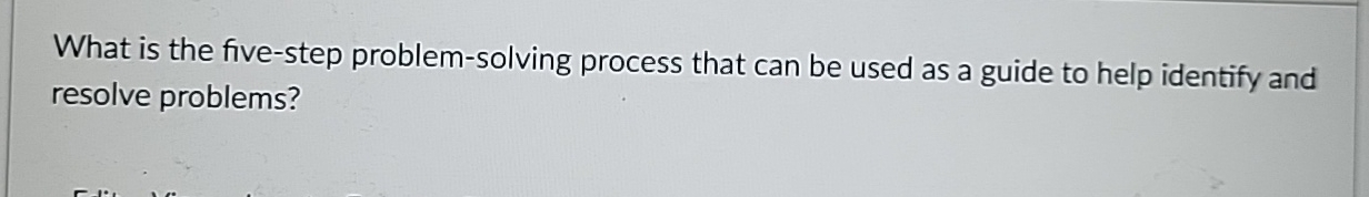[Solved]: What is the five-step problem-solving process that