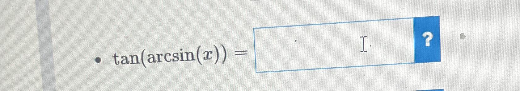 Solved Tan(arcsin(x))= 