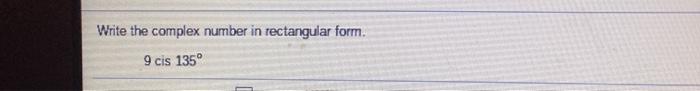Solved Write the complex number in rectangular form. 9 cis | Chegg.com