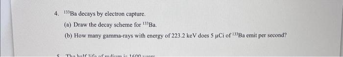 Solved 4. 133 Ba decays by electron capture. (a) Draw the | Chegg.com