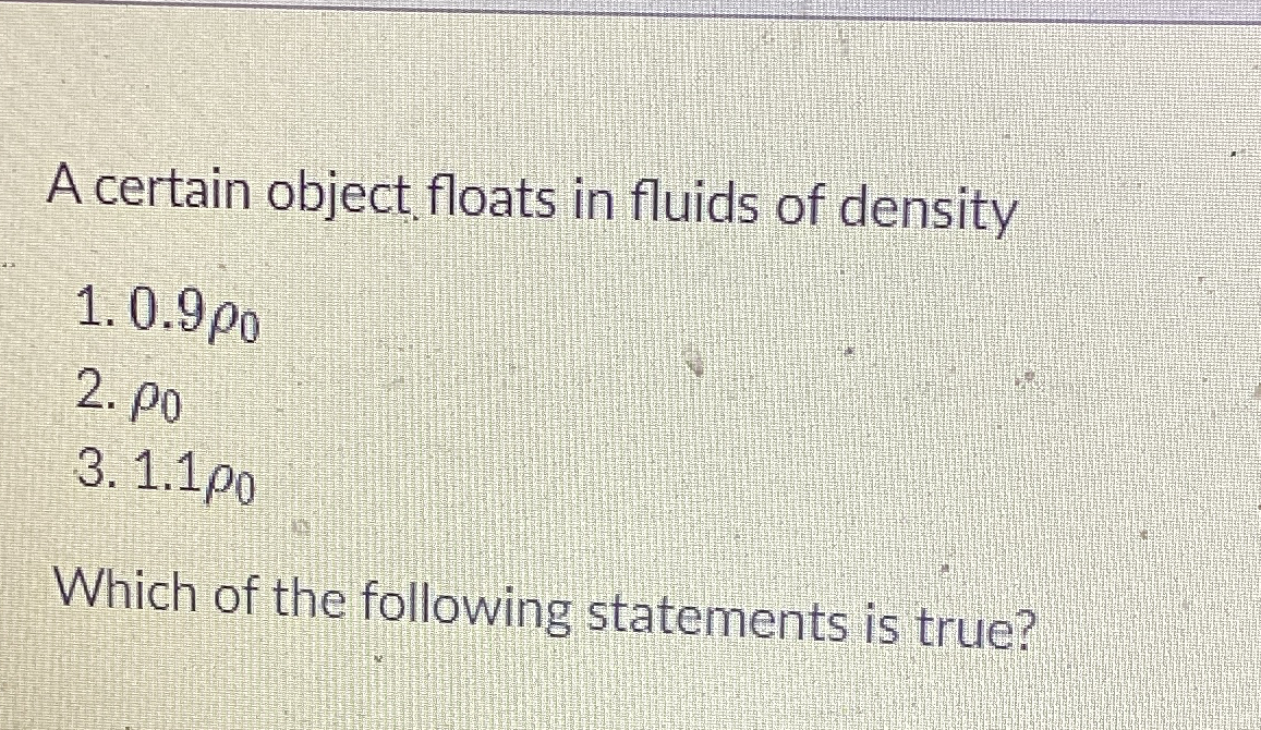 Solved A Certain Object Floats In Fluids Of Chegg Com