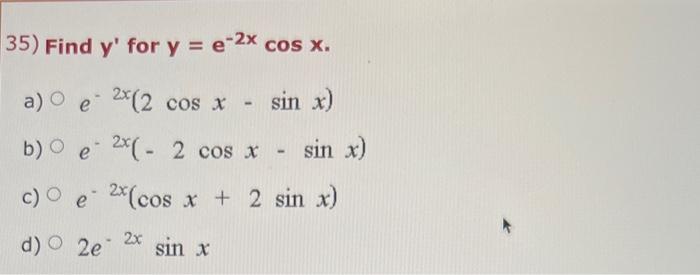 \( y^{\prime} \) for \( y=e^{-2 x} \cos x \) \( e^{-2 x}(2 \cos x-\sin x) \) \( e^{-2 x}(-2 \cos x-\sin x) \) \( 2 e^{-2 x}(\