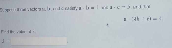 Solved Suppose Three Vectors A,b, And C Satisfy A⋅b=1 And | Chegg.com