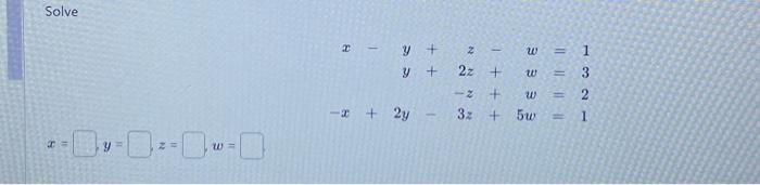 Solve \[ \begin{array}{r} x-y+z-w=1 \\ y+2 z+w=3 \\ -z+w=2 \\ -x+2 y-3 z+5 w=1 \end{array} \] \[ x=\quad y=\quad z=\quad w= \