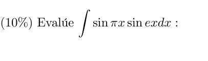 \( (10 \%) \) Evalúe \( \int \sin \pi x \sin e x d x: \)