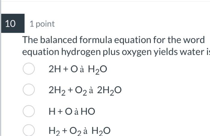 The balanced formula equation for the word equation hydrogen plus oxygen yields water i
\[
\begin{array}{l}
2 \mathrm{H}+\mat