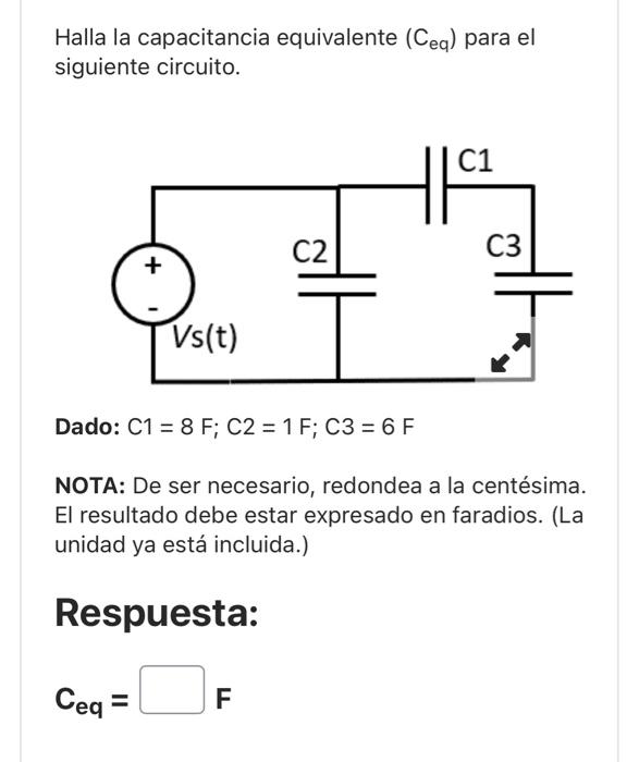 Halla la capacitancia equivalente \( \left(\mathrm{C}_{\text {eq }}\right) \) para el siguiente circuito. Dado: \( \mathrm{C