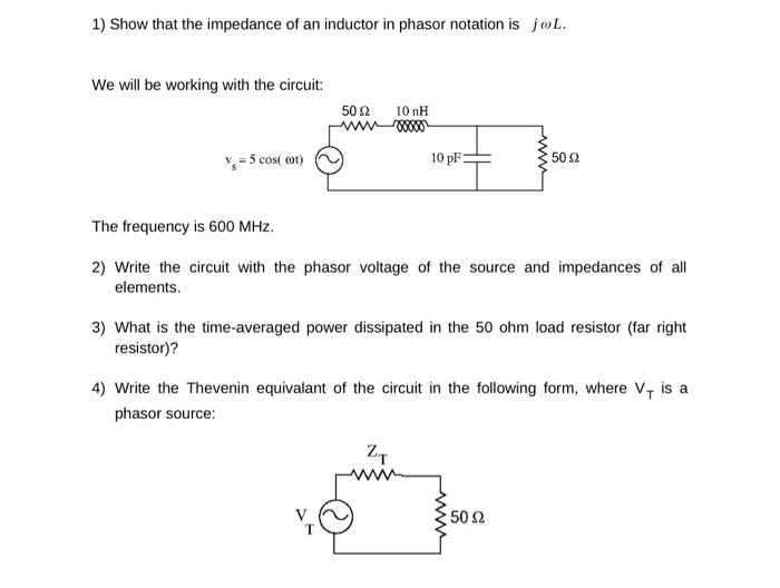 1) Show that the impedance of an inductor in phasor notation is \( j \omega L \).
We will be working with the circuit:
The fr