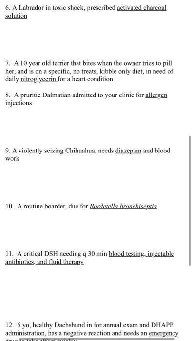 6. A Labrador in toxic shock, prescribed activated charcoal solution 7. A 10 year old terrier that bites when the owner tries