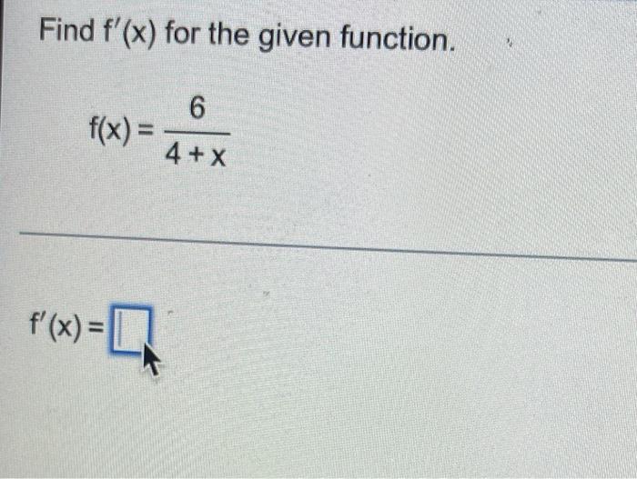 Solved Find f'(x) for the given function. 6 f(x) = 4 + X | Chegg.com