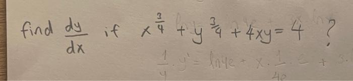 find \( \frac{d y}{d x} \) if \( x^{\frac{3}{4}}+y^{\frac{3}{4}}+4 x y=4 \) ?