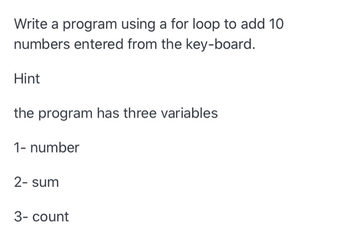Solved Write a program using a for loop to add 10 numbers | Chegg.com