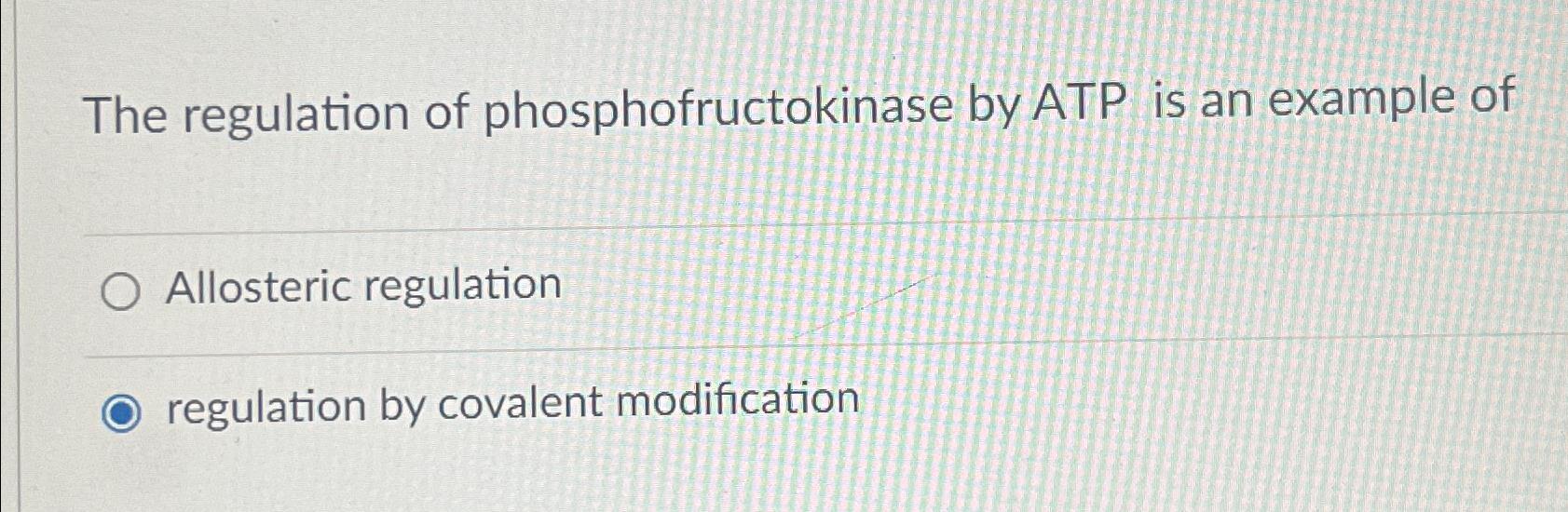 Solved The regulation of phosphofructokinase by ATP is an | Chegg.com