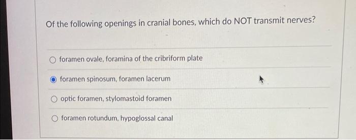 Of the following openings in cranial bones, which do NOT transmit nerves?
foramen ovale, foramina of the cribriform plate
for